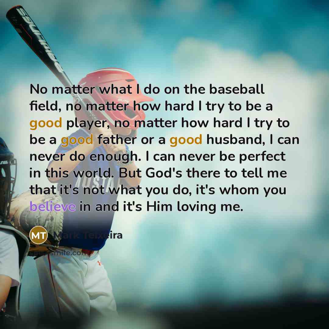 “No matter what I do on the baseball field, no…” quote by Mark Teixeira