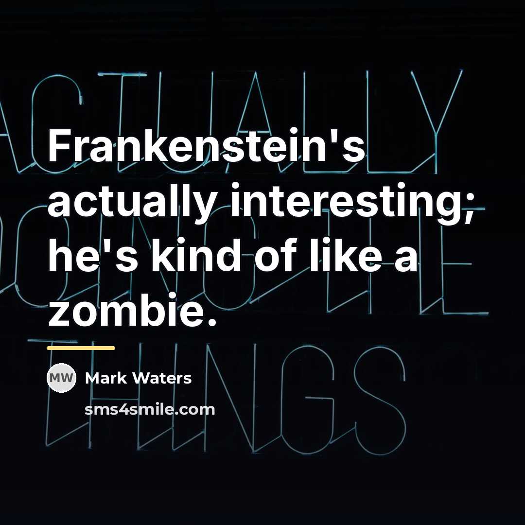 “Frankenstein's actually interesting; he's kind of like a zombie.…” quote by Mark Waters
