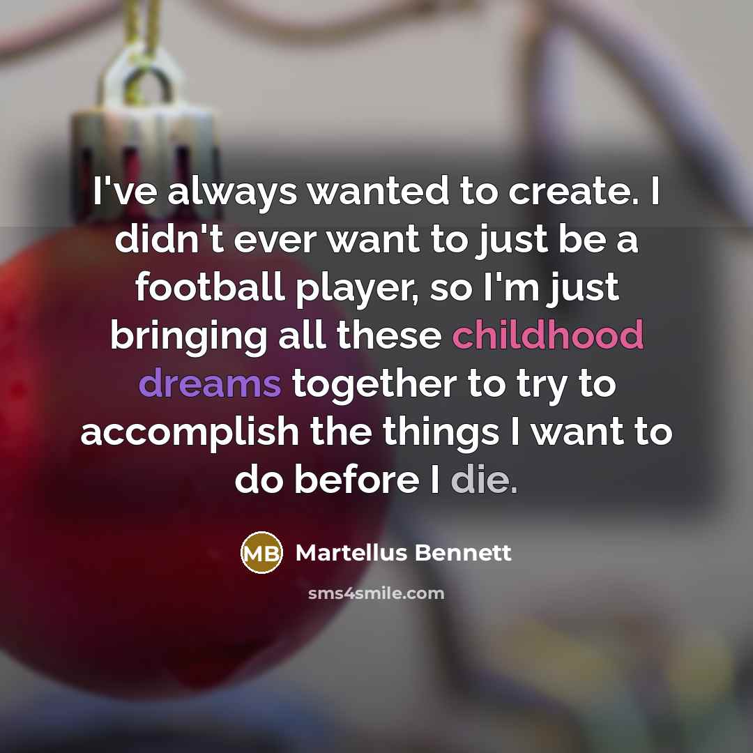 “I've always wanted to create. I didn't ever want to…” quote by Martellus Bennett