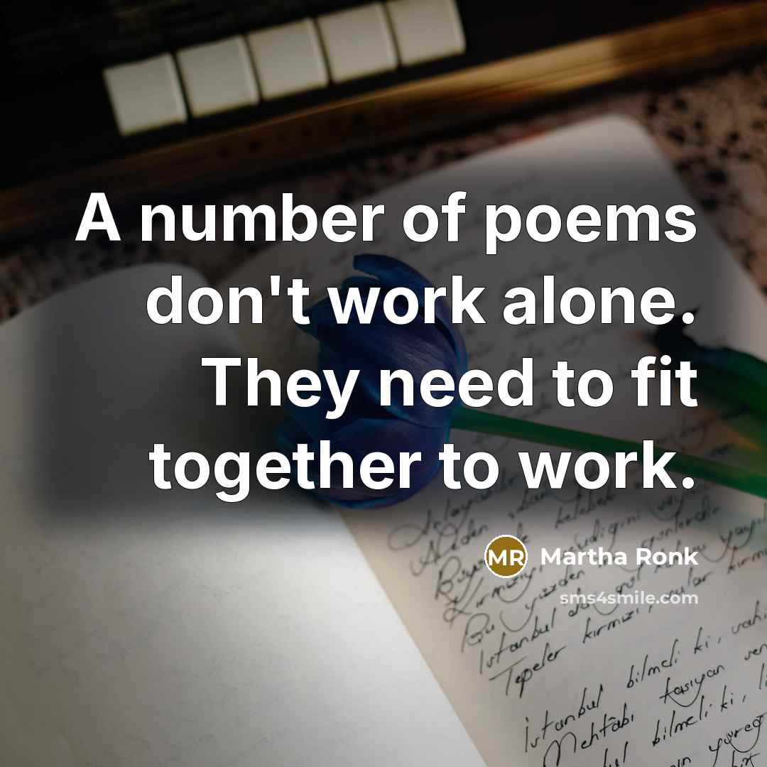 “A number of poems don't work alone. They need to…” quote by Martha Ronk