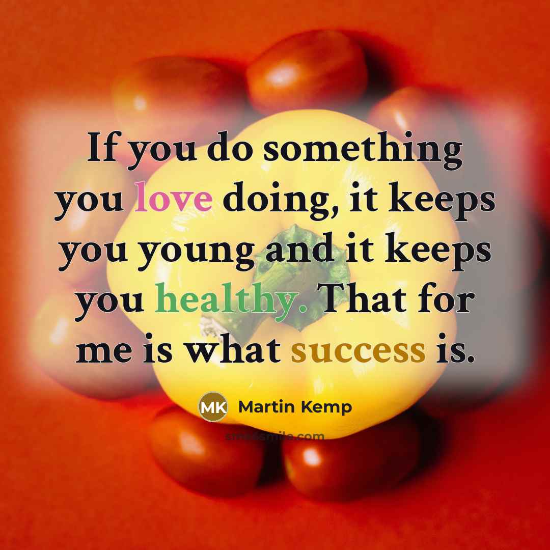 “If you do something you love doing, it keeps you…” quote by Martin Kemp