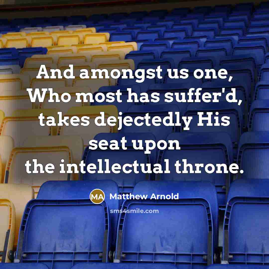“And amongst us one, Who most has suffer'd, takes dejectedly…” quote by Matthew Arnold