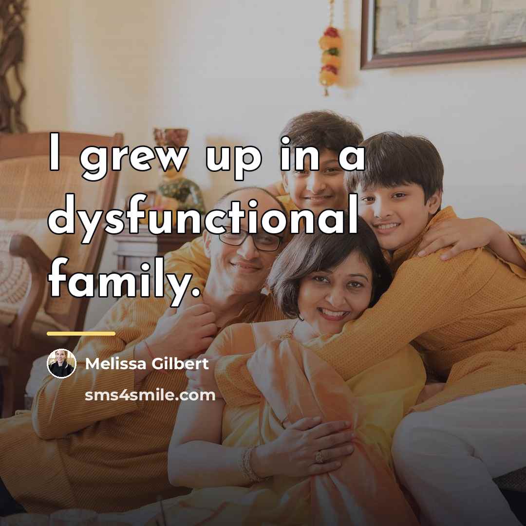 “I grew up in a dysfunctional family.…” quote by Melissa Gilbert