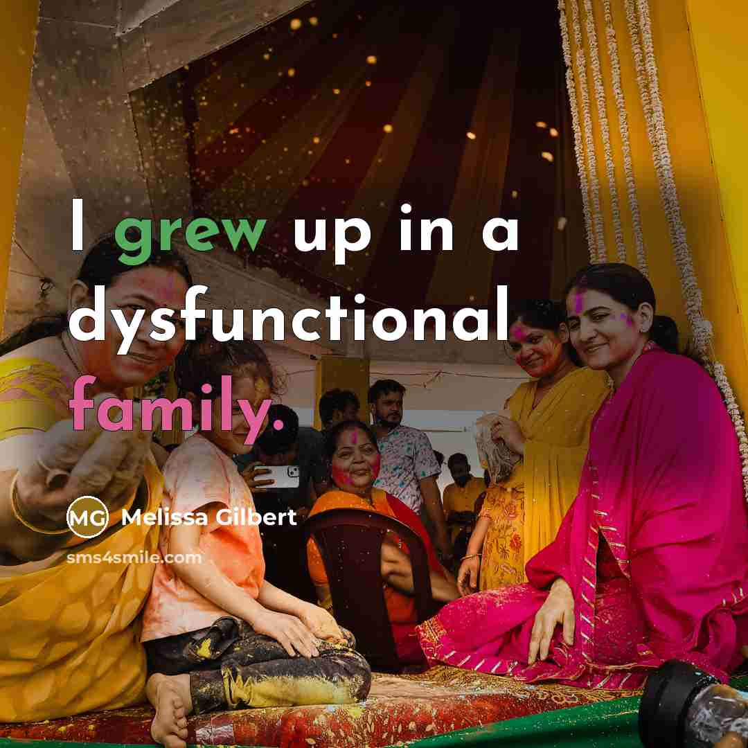 “I grew up in a dysfunctional family.” quote by Melissa Gilbert