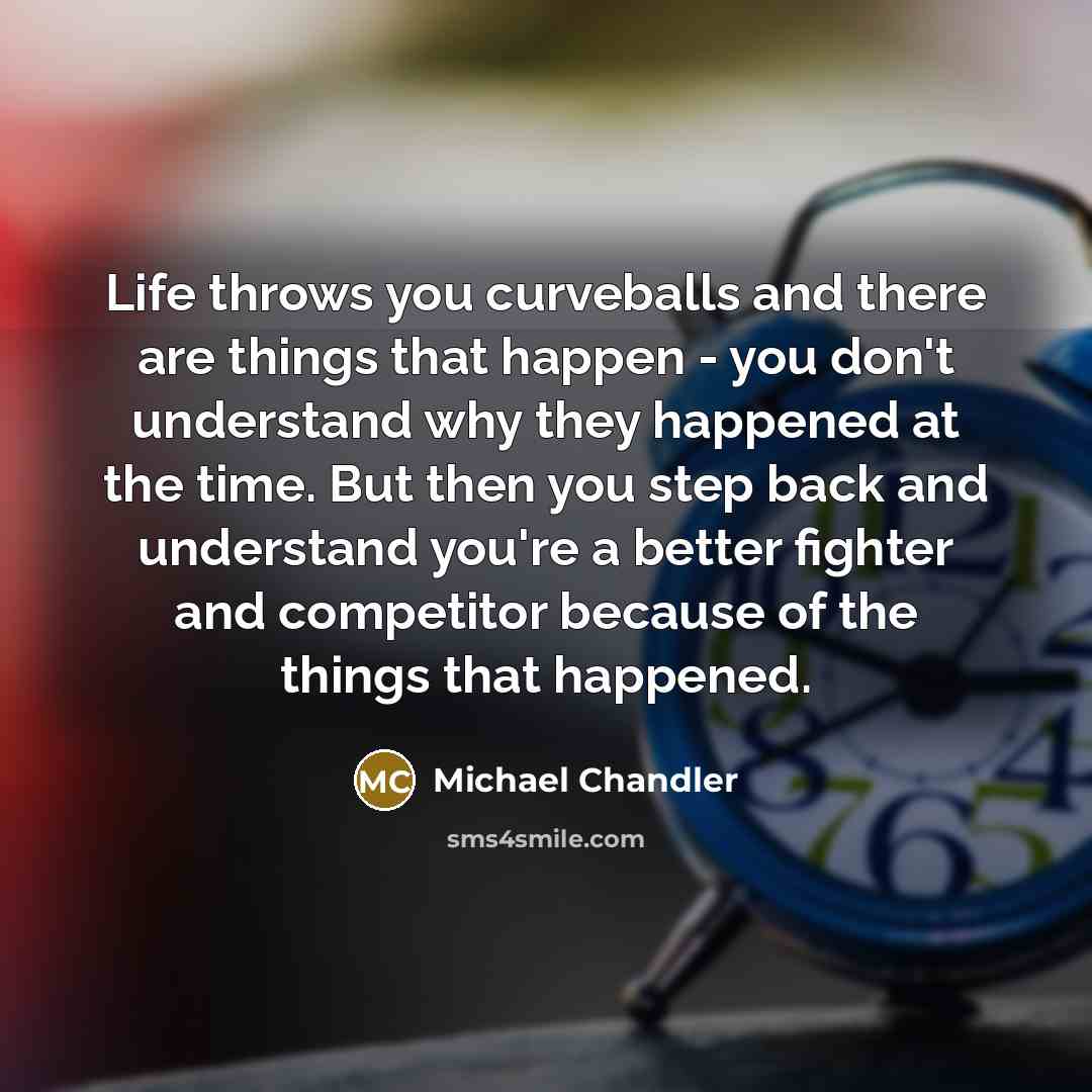 “Life throws you curveballs and there are things that happen…” quote by Michael Chandler
