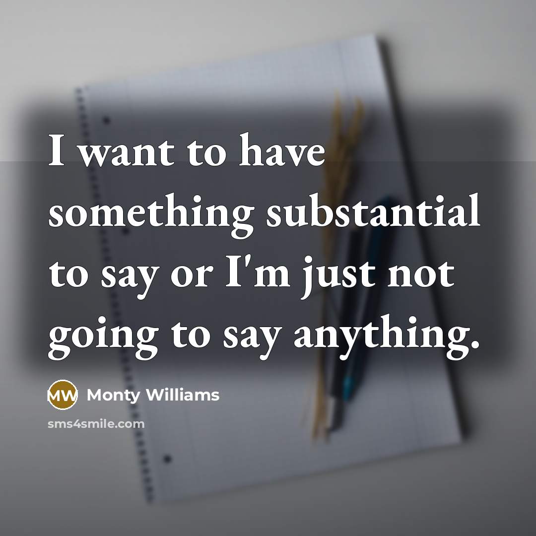 “I want to have something substantial to say or I'm…” quote by Monty Williams