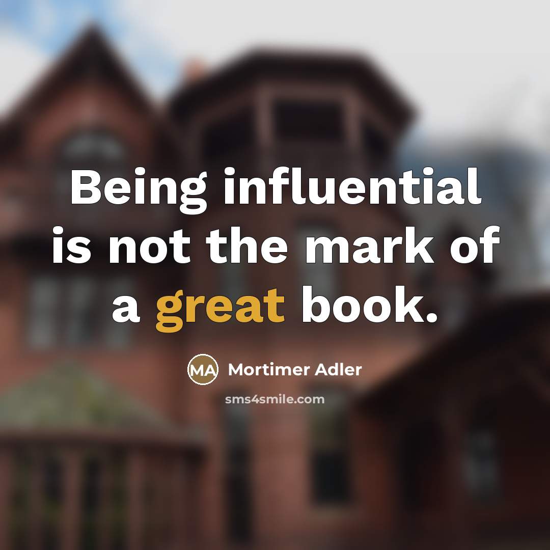 “Being influential is not the mark of a great book.…” quote by Mortimer Adler