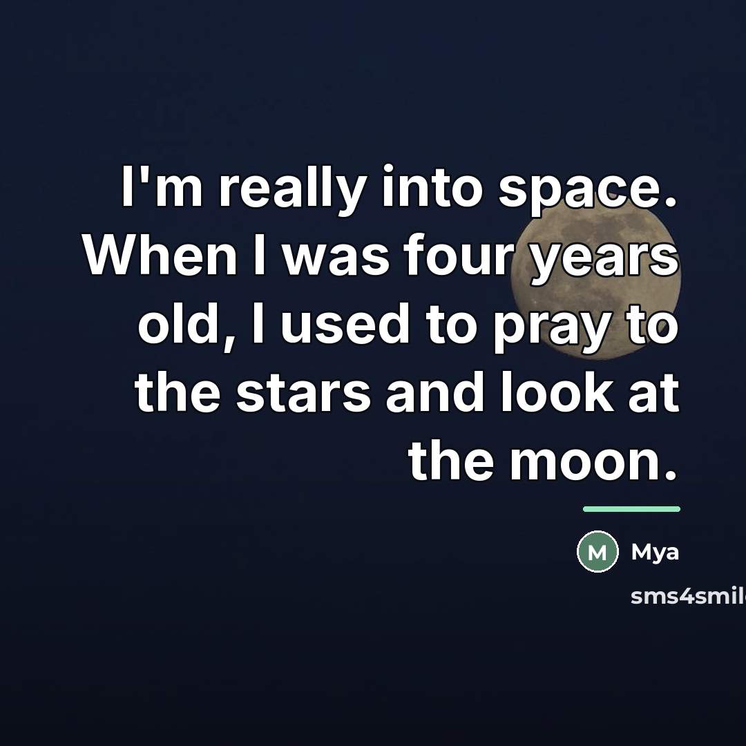 “I'm really into space. When I was four years old,…” quote by Mya