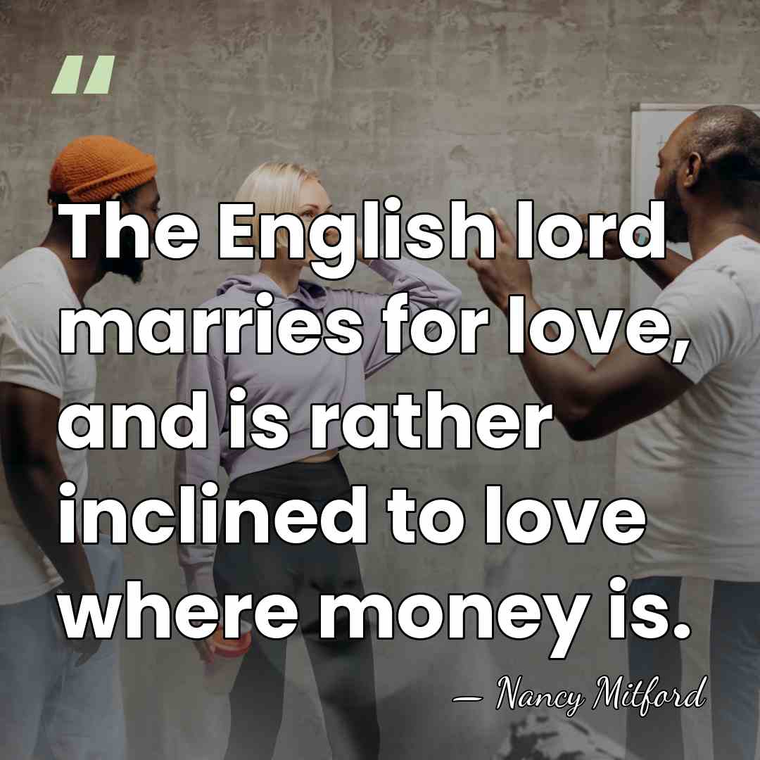 The English lord marries for love, and is rather inclined to love&hellip; - Nancy Mitford