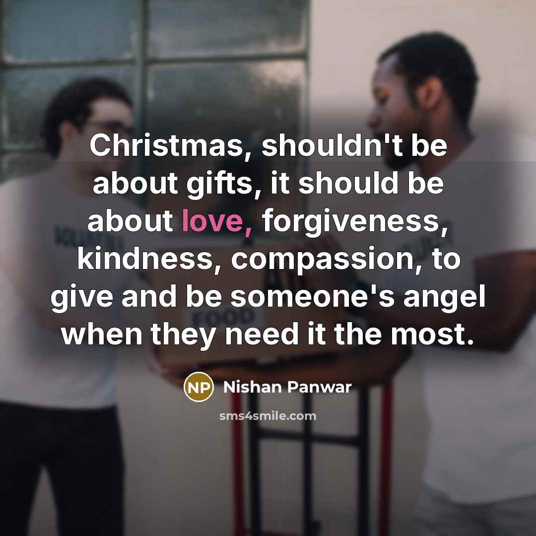 “Christmas, shouldn't be about gifts, it should be about love,…” quote by Nishan Panwar