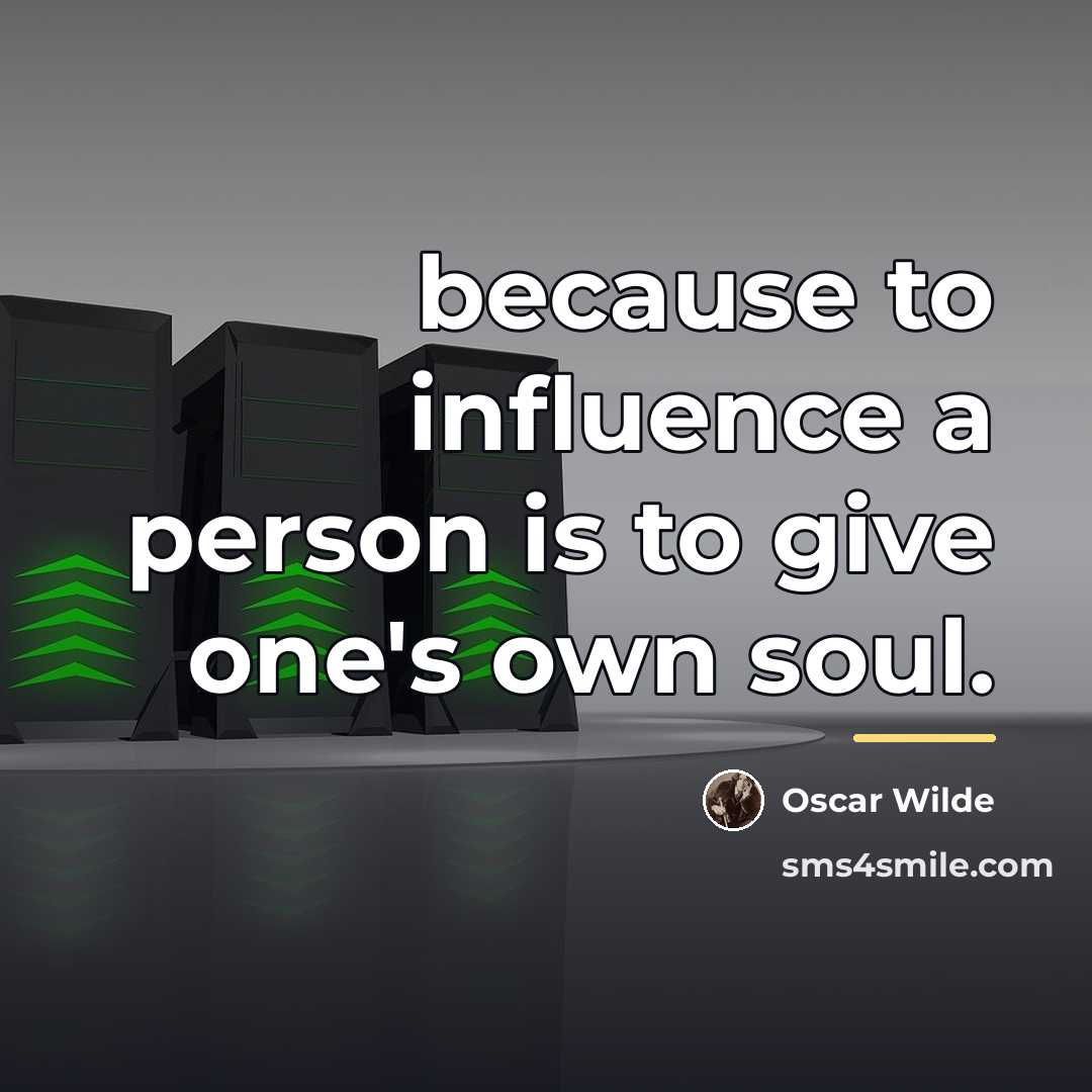 “because to influence a person is to give one's own…” quote by Oscar Wilde