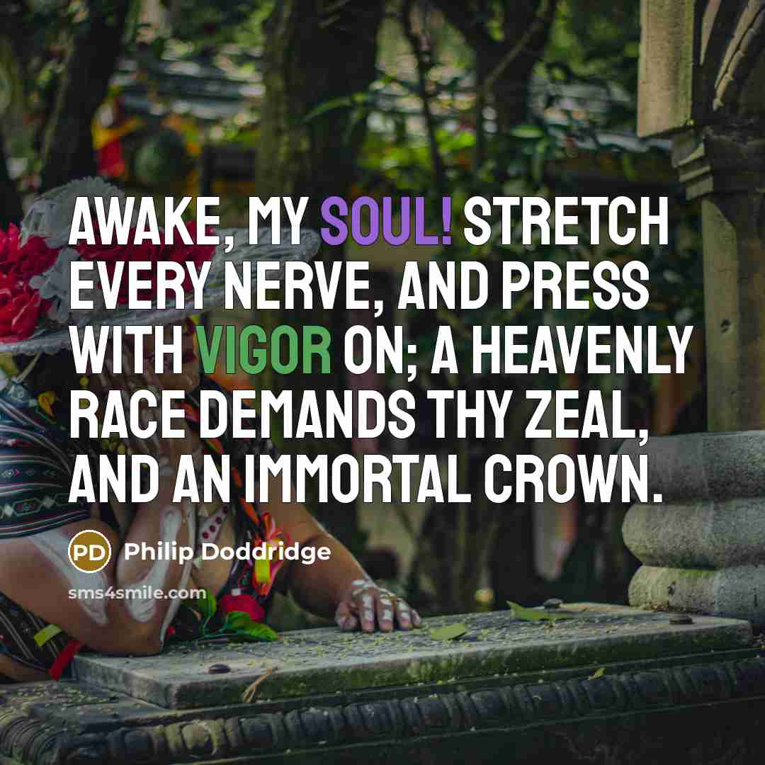 “Awake, my soul! Stretch every nerve, And press with vigor…” quote by Philip Doddridge