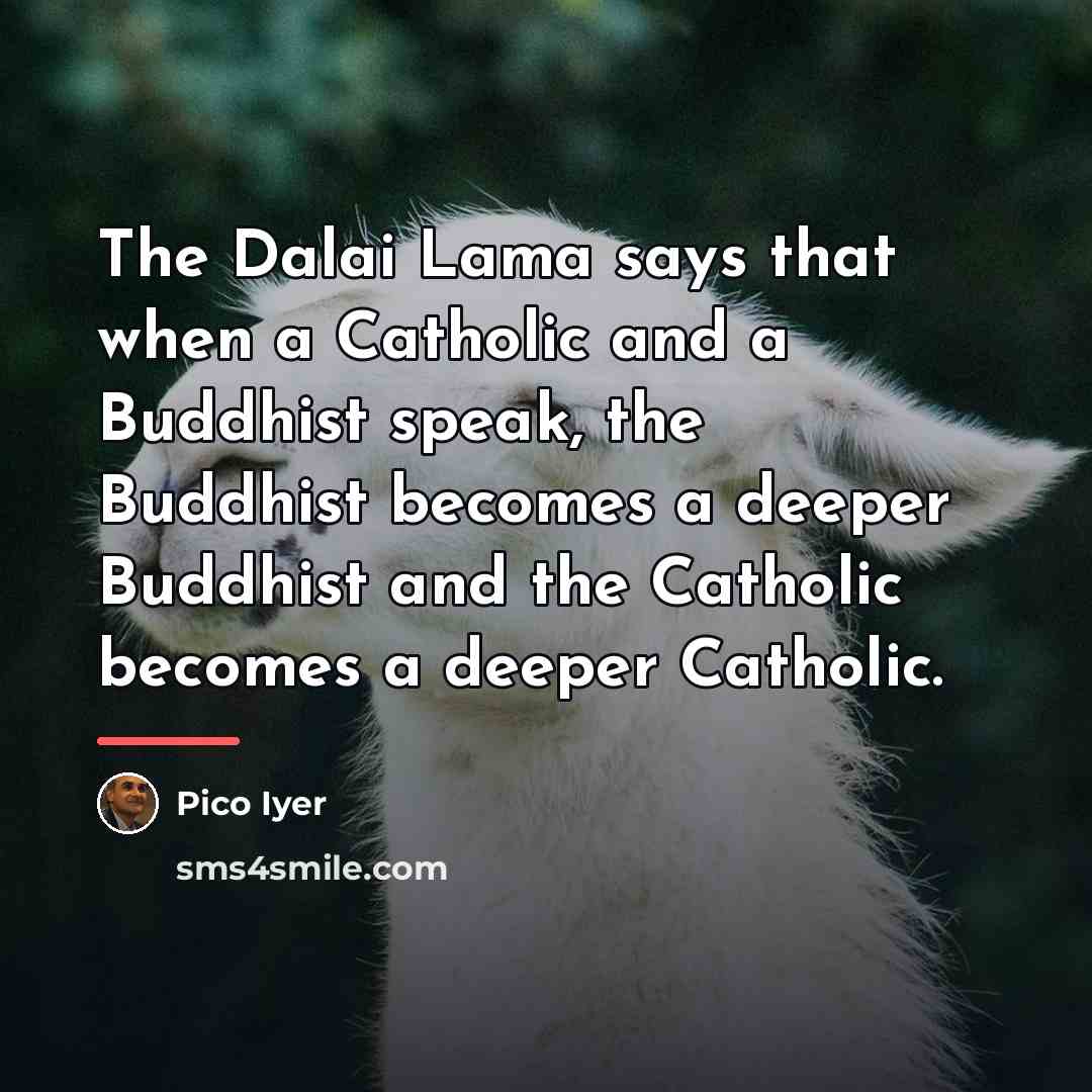 “The Dalai Lama says that when a Catholic and a…” quote by Pico Iyer