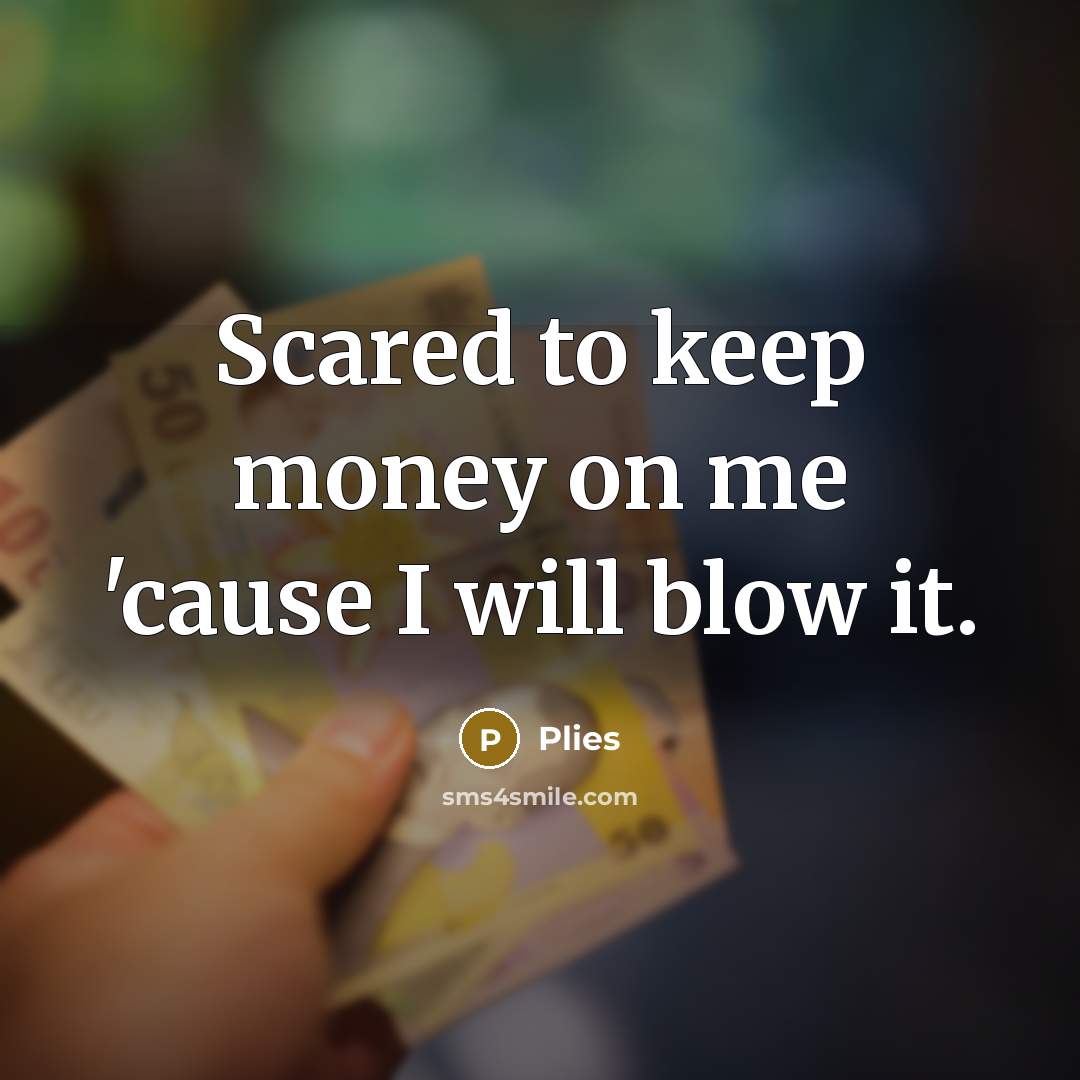“Scared to keep money on me 'cause I will blow…” quote by Plies