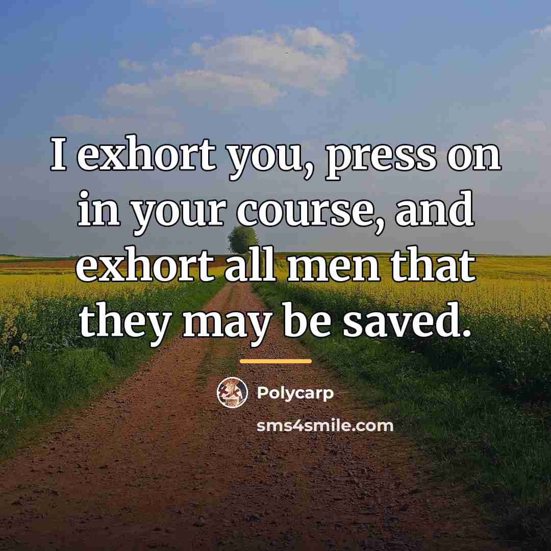“I exhort you, press on in your course, and exhort…” quote by Polycarp