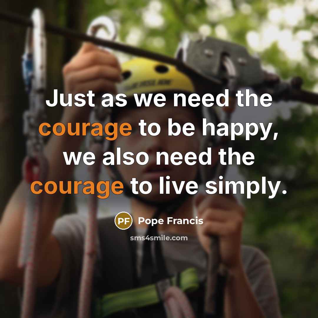 “Just as we need the courage to be happy, we…” quote by Pope Francis