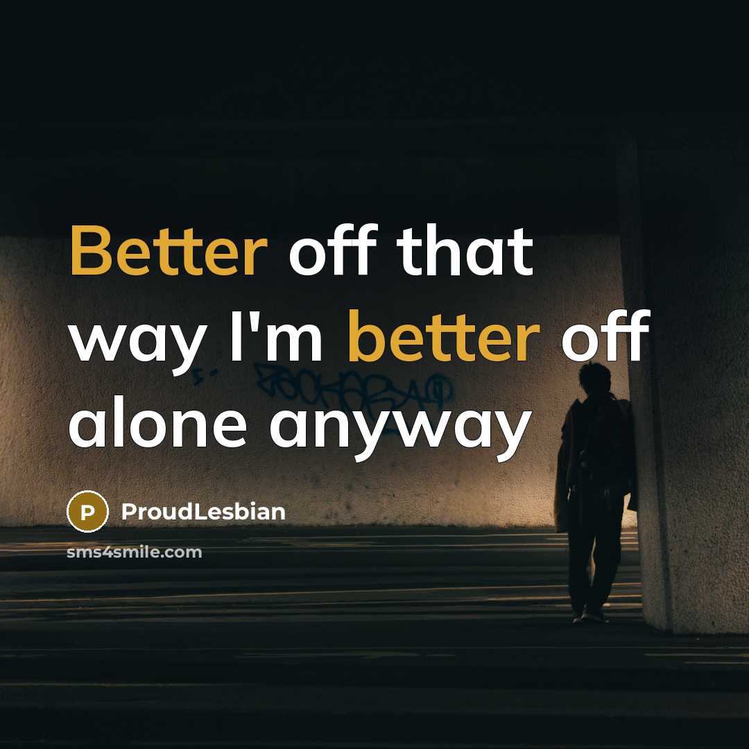 “Better off that way I'm better off alone anyway” quote by ProudLesbian