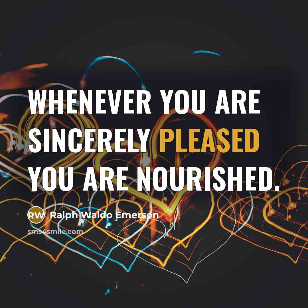 “Whenever you are sincerely pleased you are nourished.…” quote by Ralph Waldo Emerson