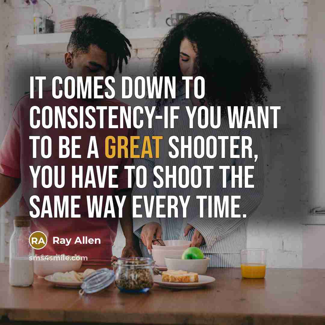 “It comes down to consistency-if you want to be a…” quote by Ray Allen