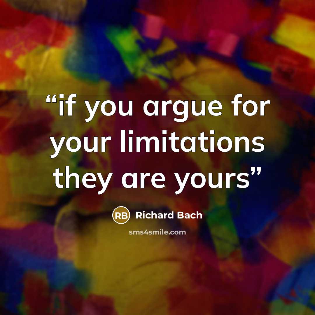 “if you argue for your limitations they are yours” quote by Richard Bach