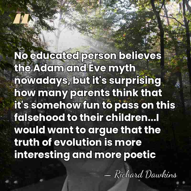 No educated person believes the Adam and Eve myth nowadays, but it's&hellip; - Richard Dawkins