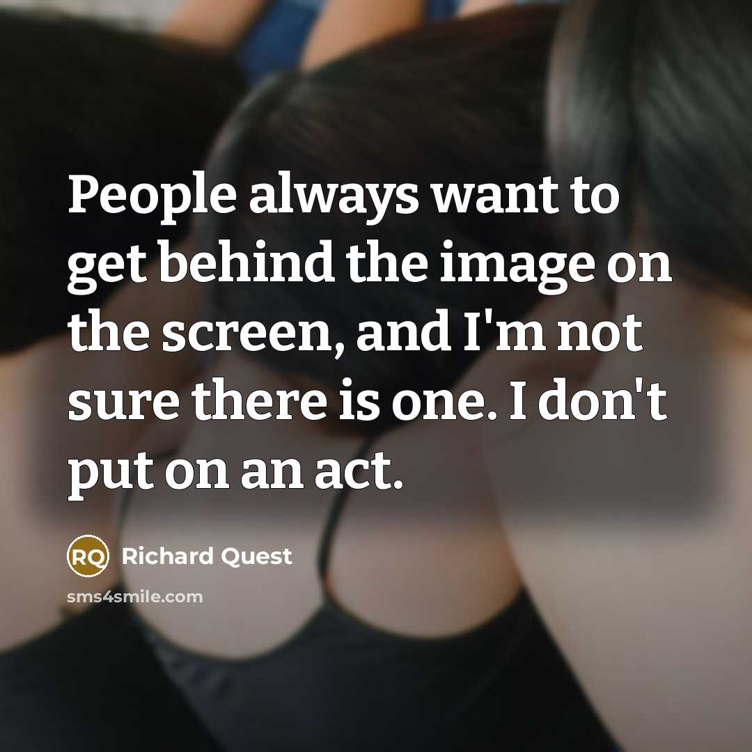 “People always want to get behind the image on the…” quote by Richard Quest