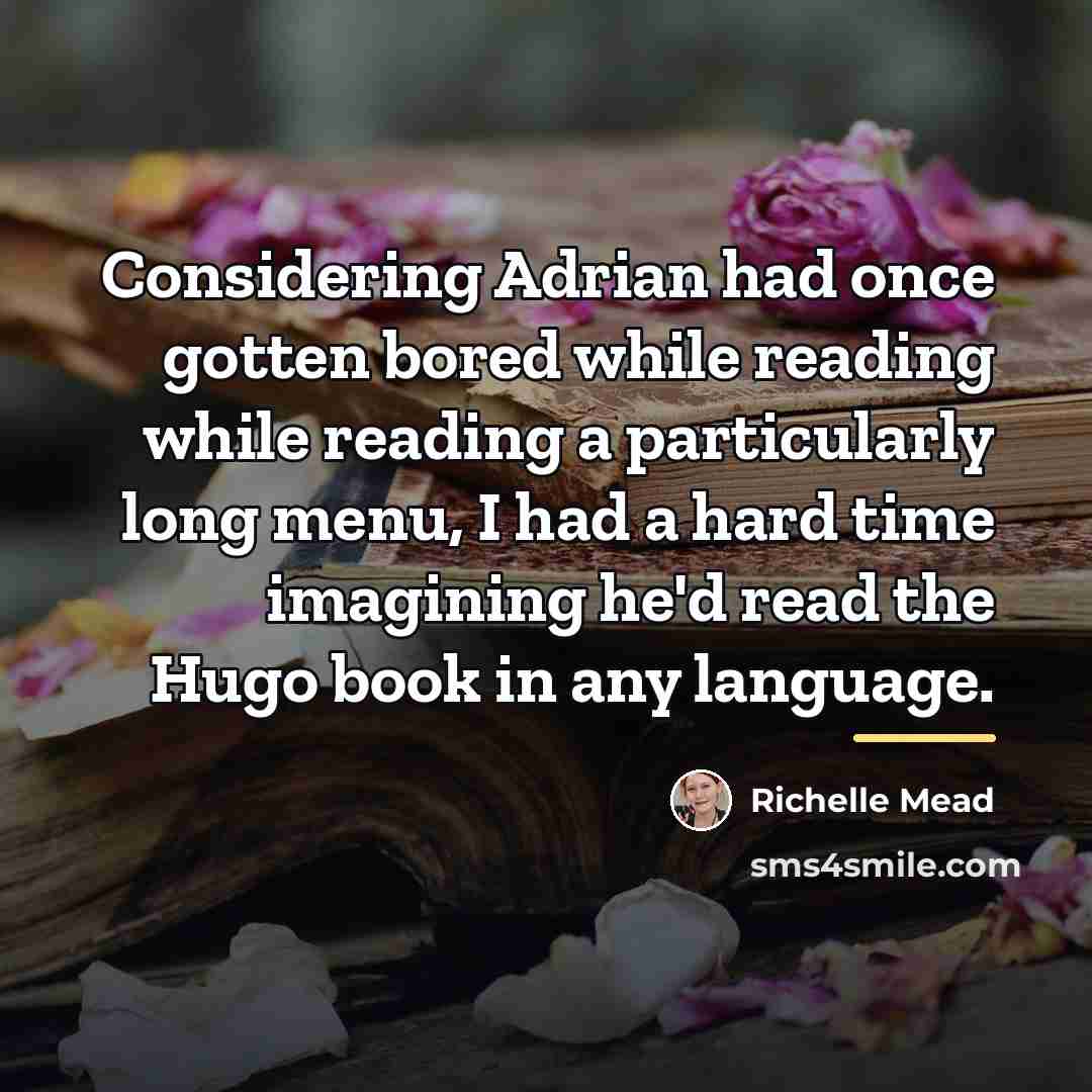 “Considering Adrian had once gotten bored while reading while reading…” quote by Richelle Mead