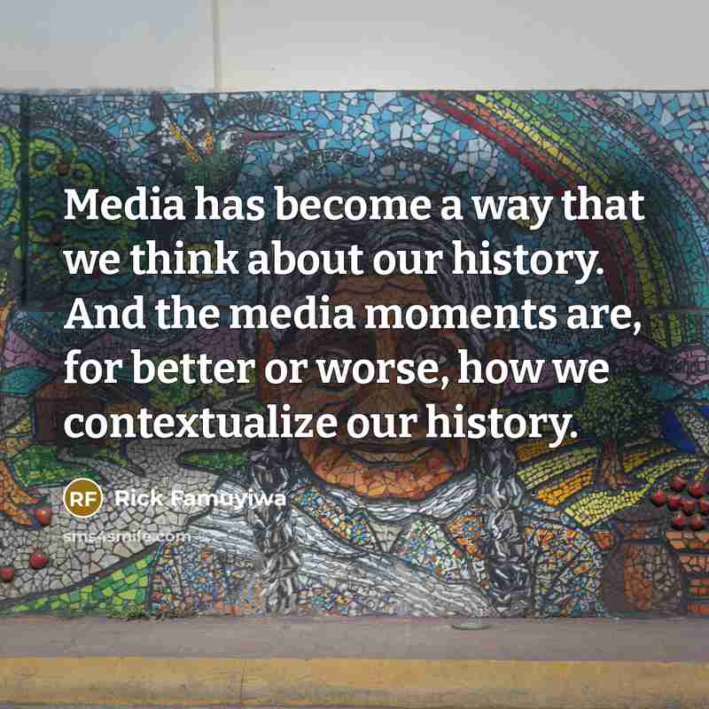 “Media has become a way that we think about our…” quote by Rick Famuyiwa