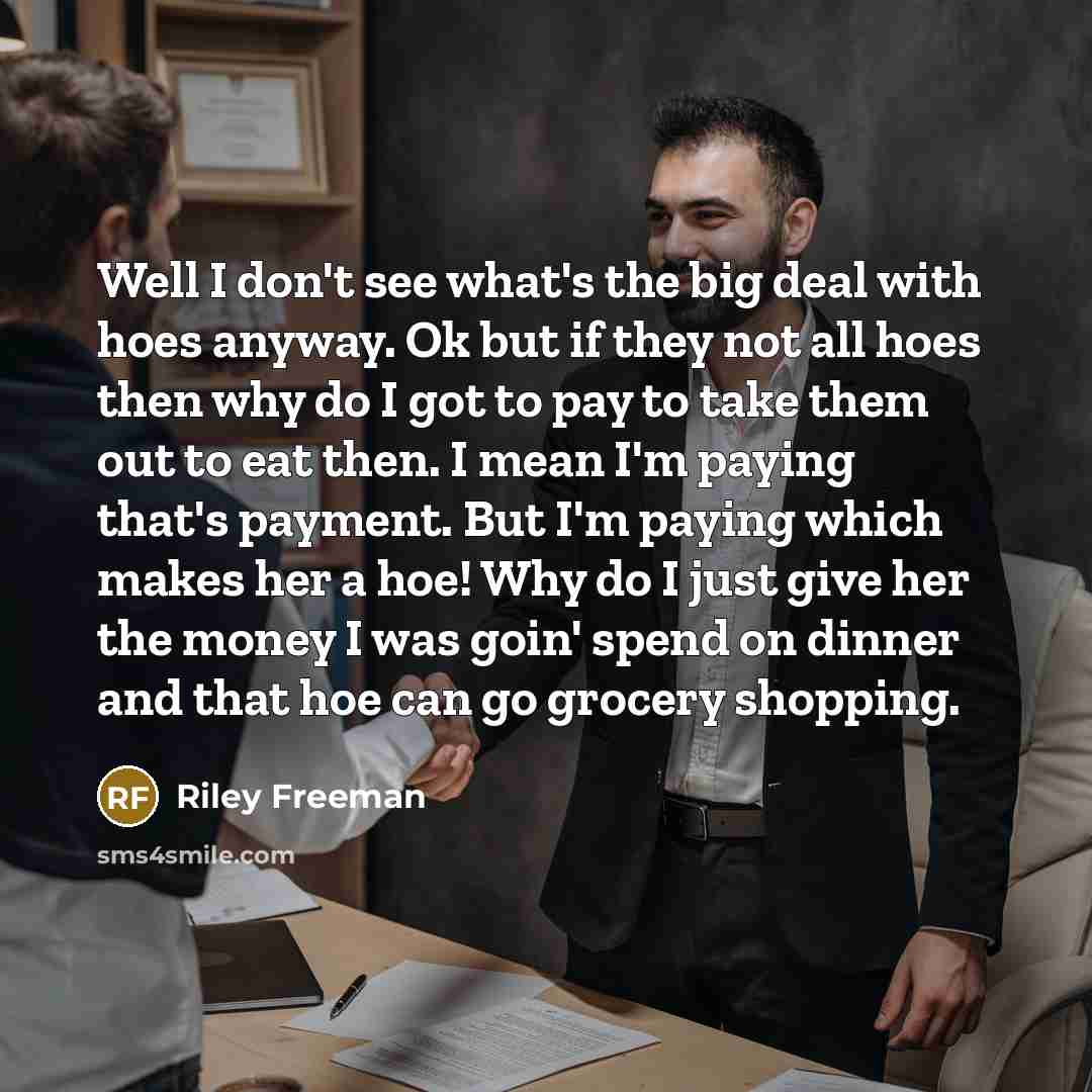 “Well I don't see what's the big deal with hoes…” quote by Riley Freeman