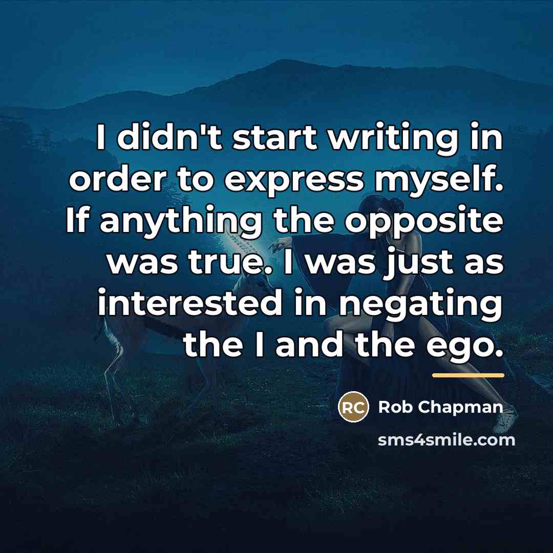 “I didn't start writing in order to express myself. If…” quote by Rob Chapman
