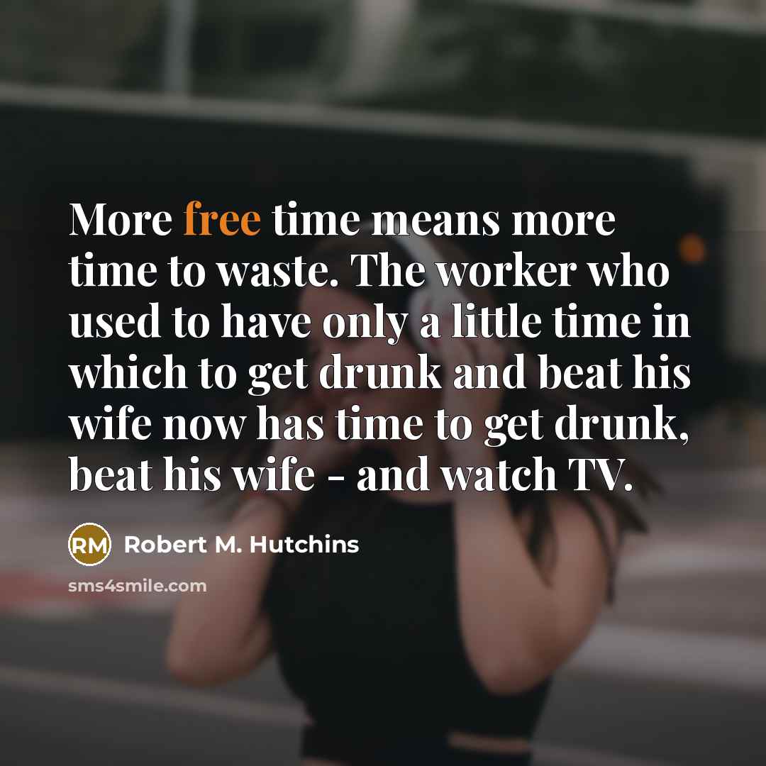 “More free time means more time to waste. The worker…” quote by Robert M. Hutchins