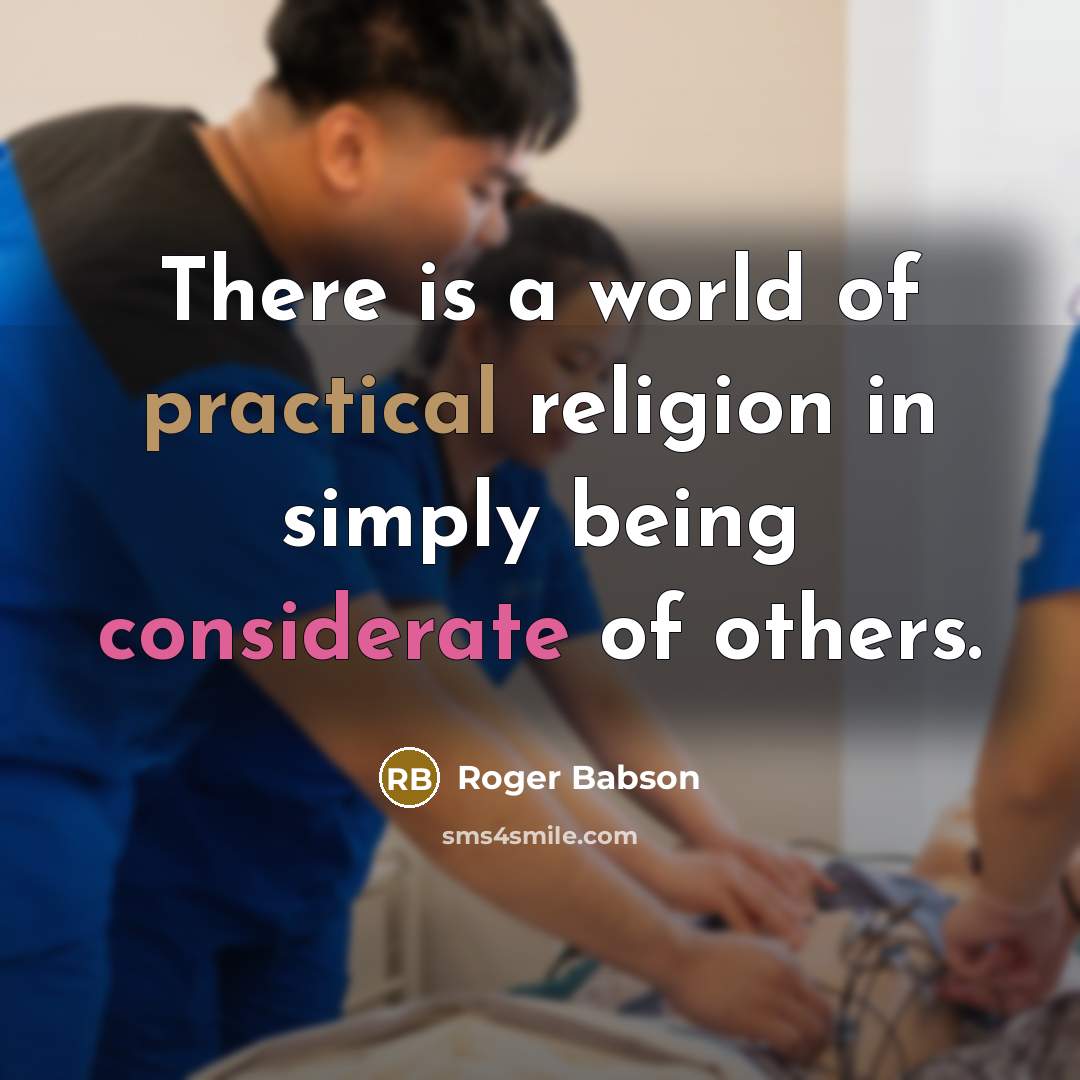 “There is a world of practical religion in simply being…” quote by Roger Babson