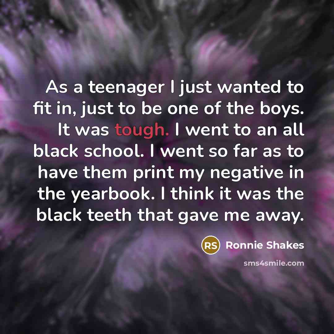 “As a teenager I just wanted to fit in, just…” quote by Ronnie Shakes