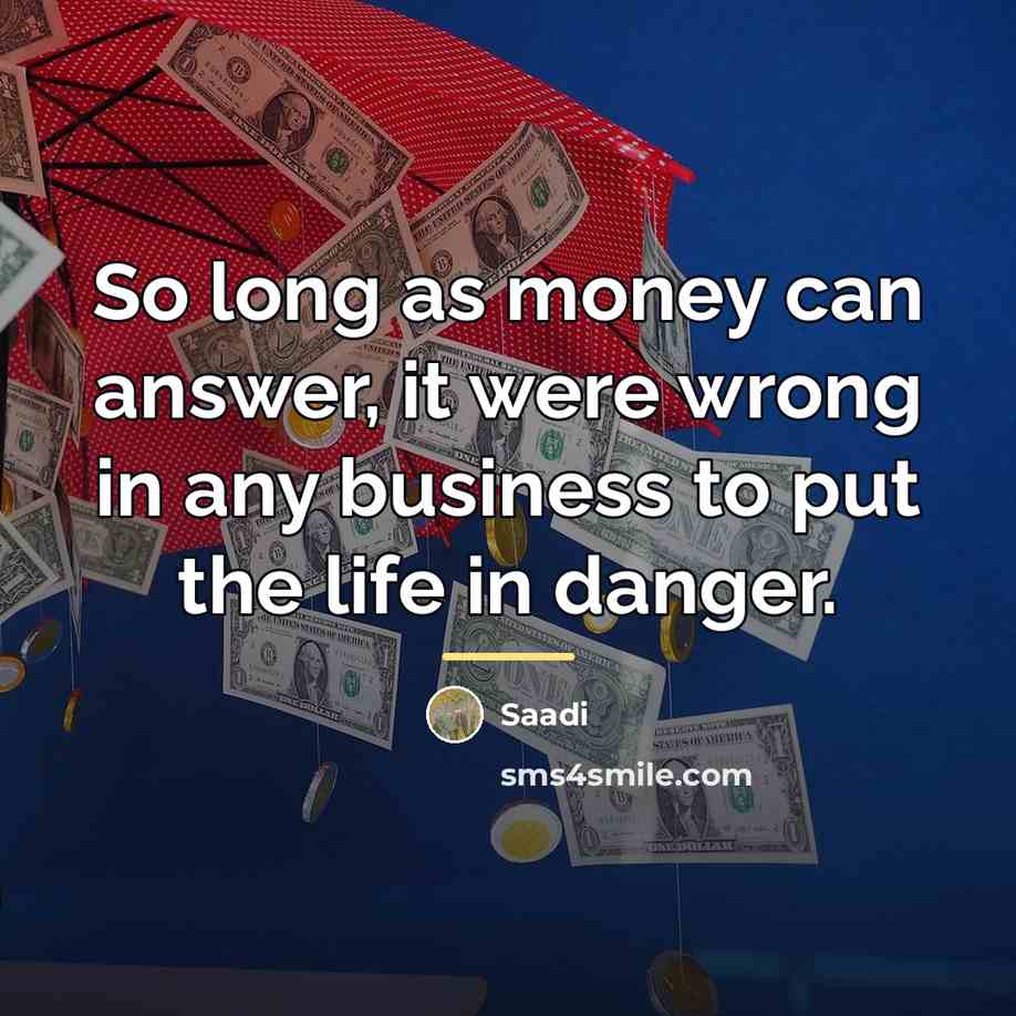 “So long as money can answer, it were wrong in…” quote by Saadi