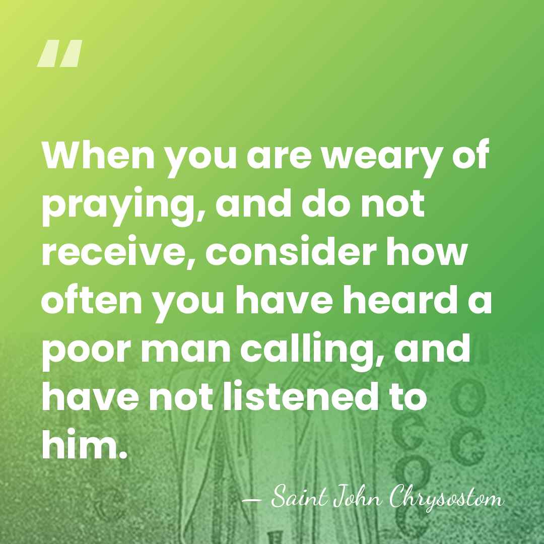When you are weary of praying, and do not receive, consider how&hellip; - Saint John Chrysostom
