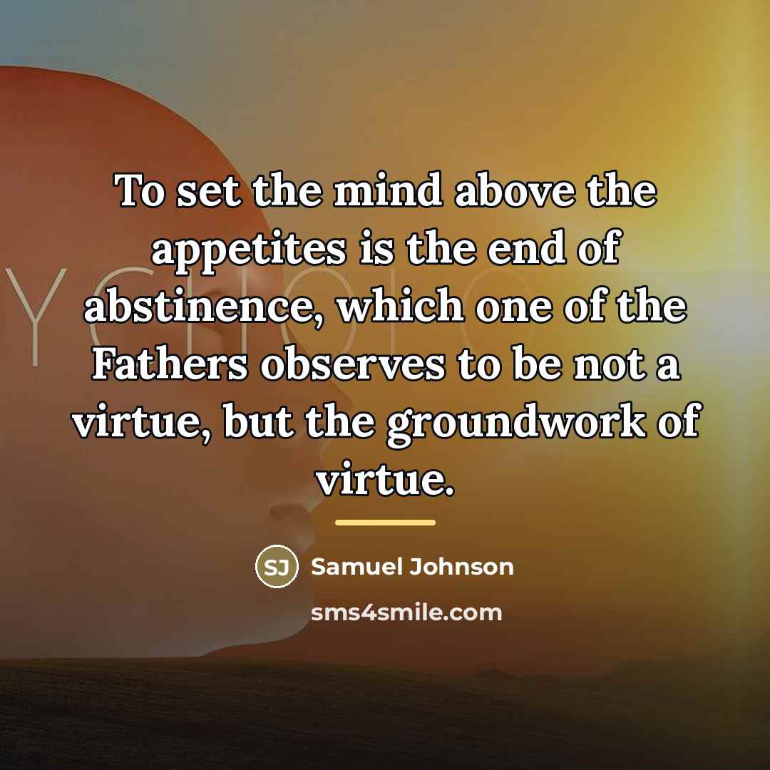 “To set the mind above the appetites is the end…” quote by Samuel Johnson