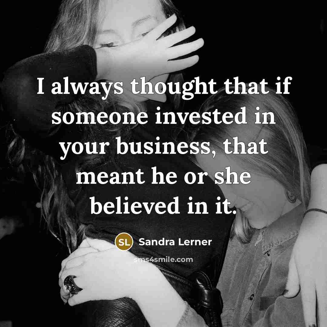 “I always thought that if someone invested in your business,…” quote by Sandra Lerner
