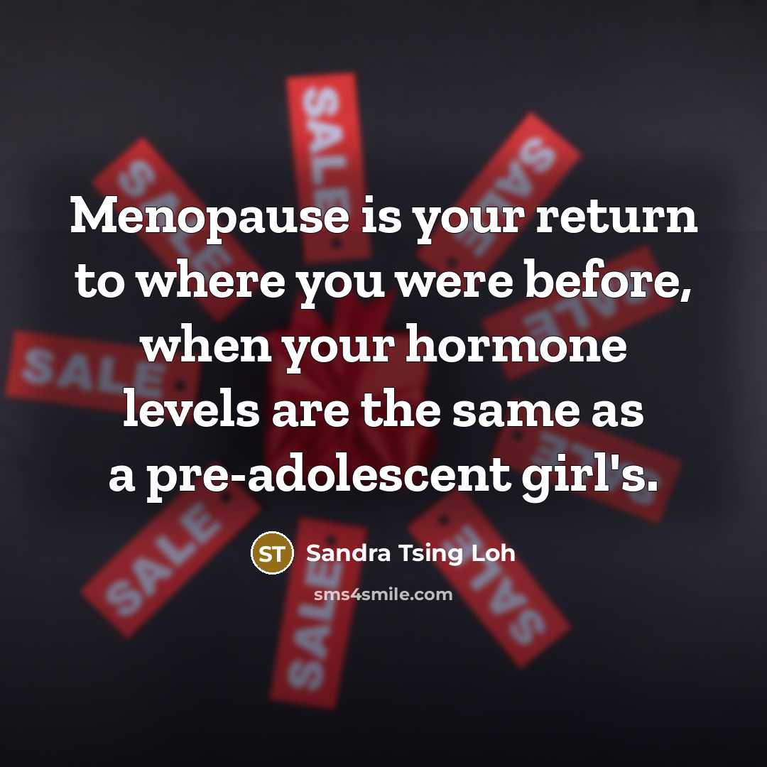 “Menopause is your return to where you were before, when…” quote by Sandra Tsing Loh
