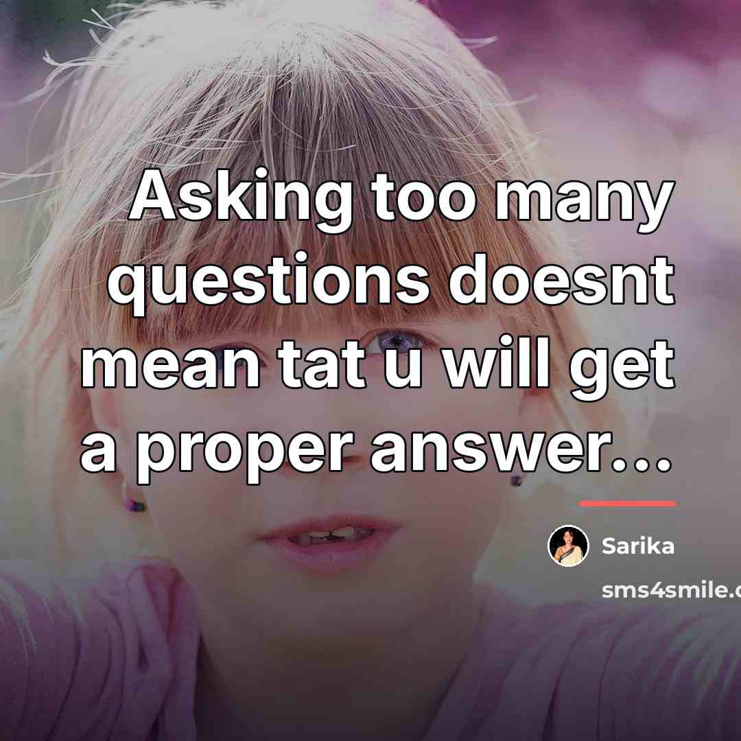“Asking too many questions doesnt mean tat u will get…” quote by Sarika