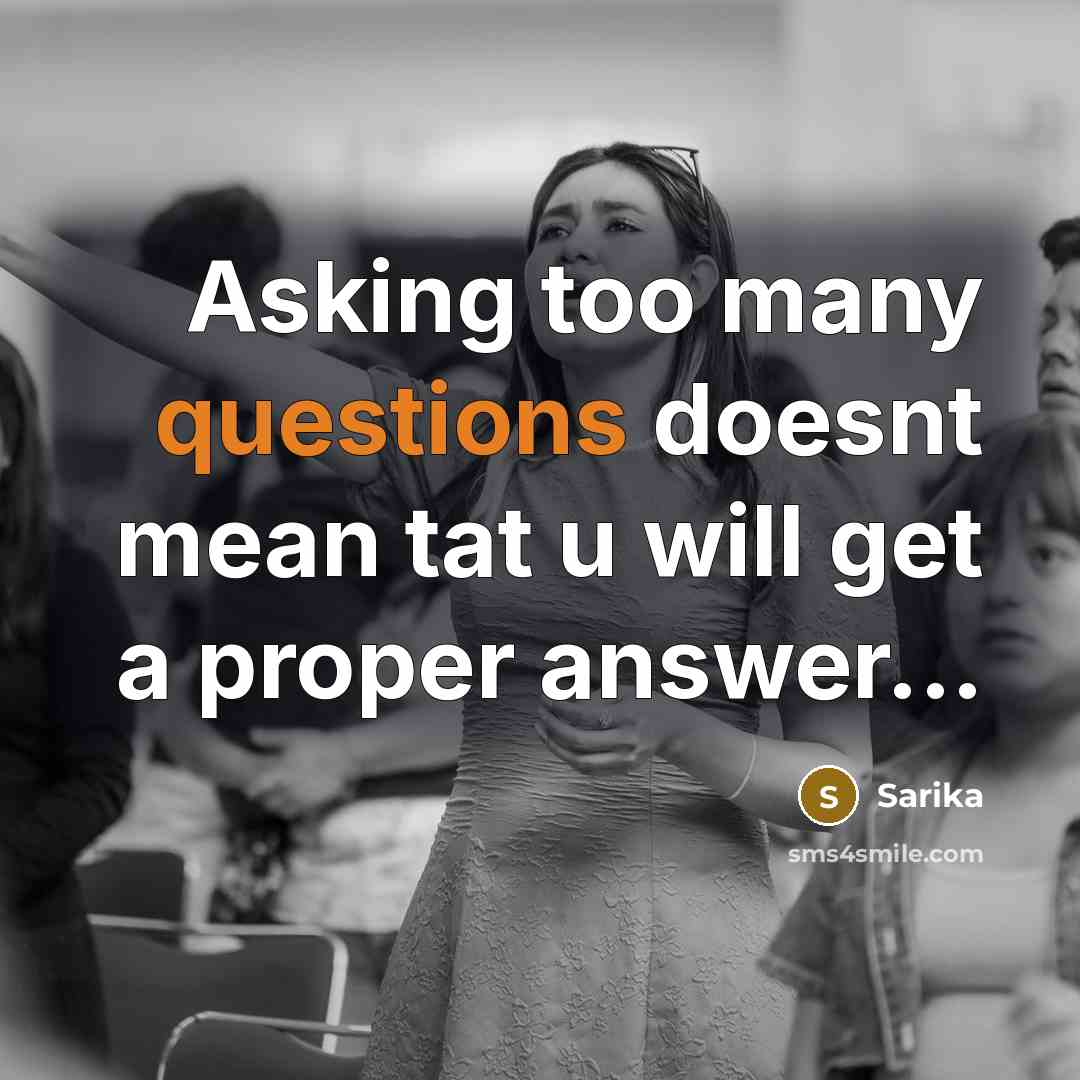 “Asking too many questions doesnt mean tat u will get a proper answer...” quote by Sarika