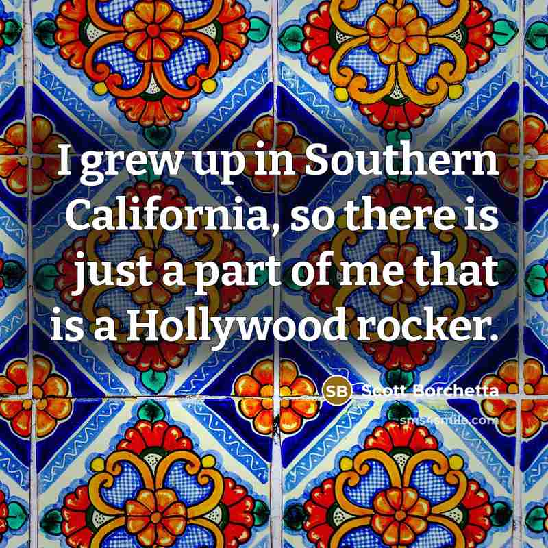 “I grew up in Southern California, so there is just…” quote by Scott Borchetta