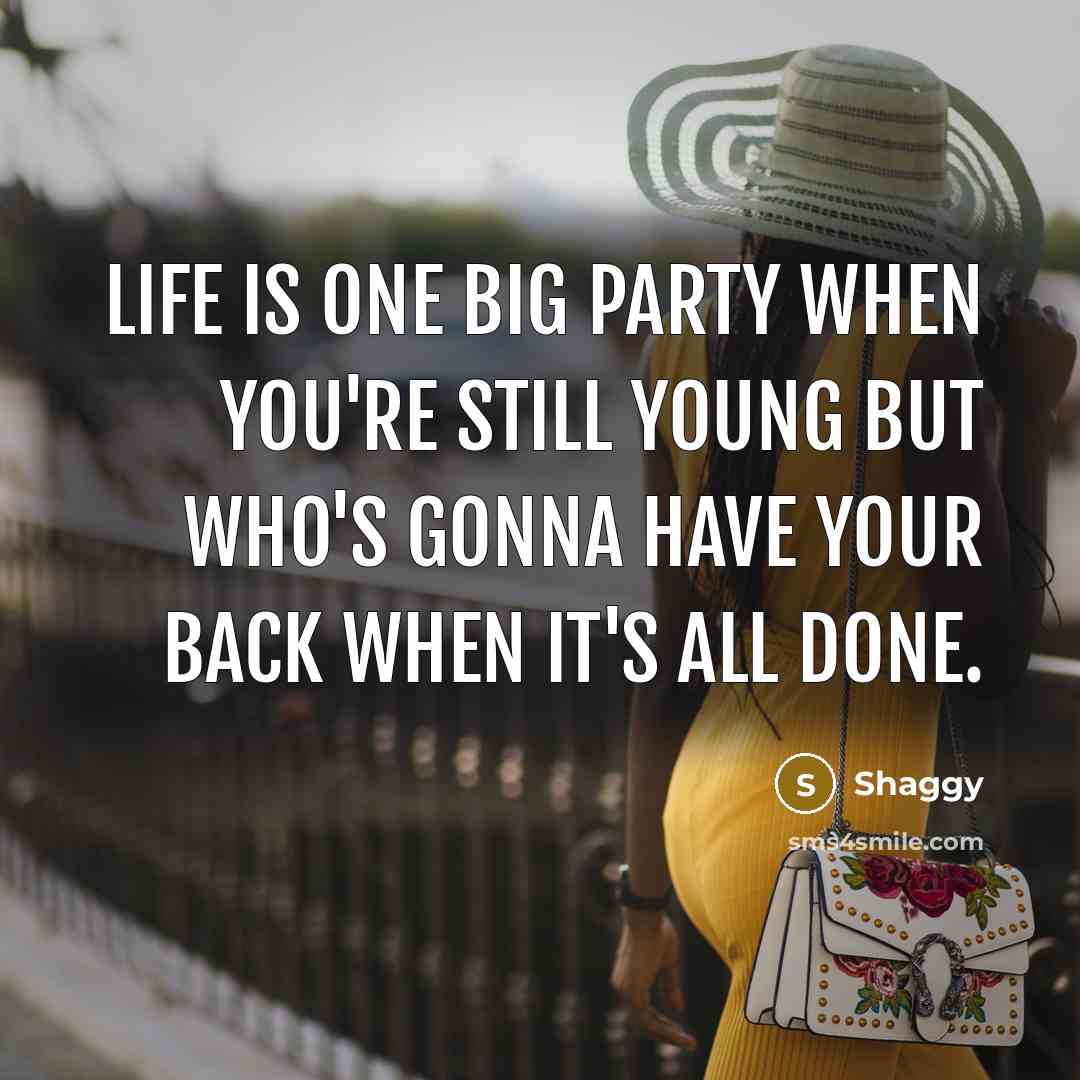 “Life is one big party when you're still young but…” quote by Shaggy