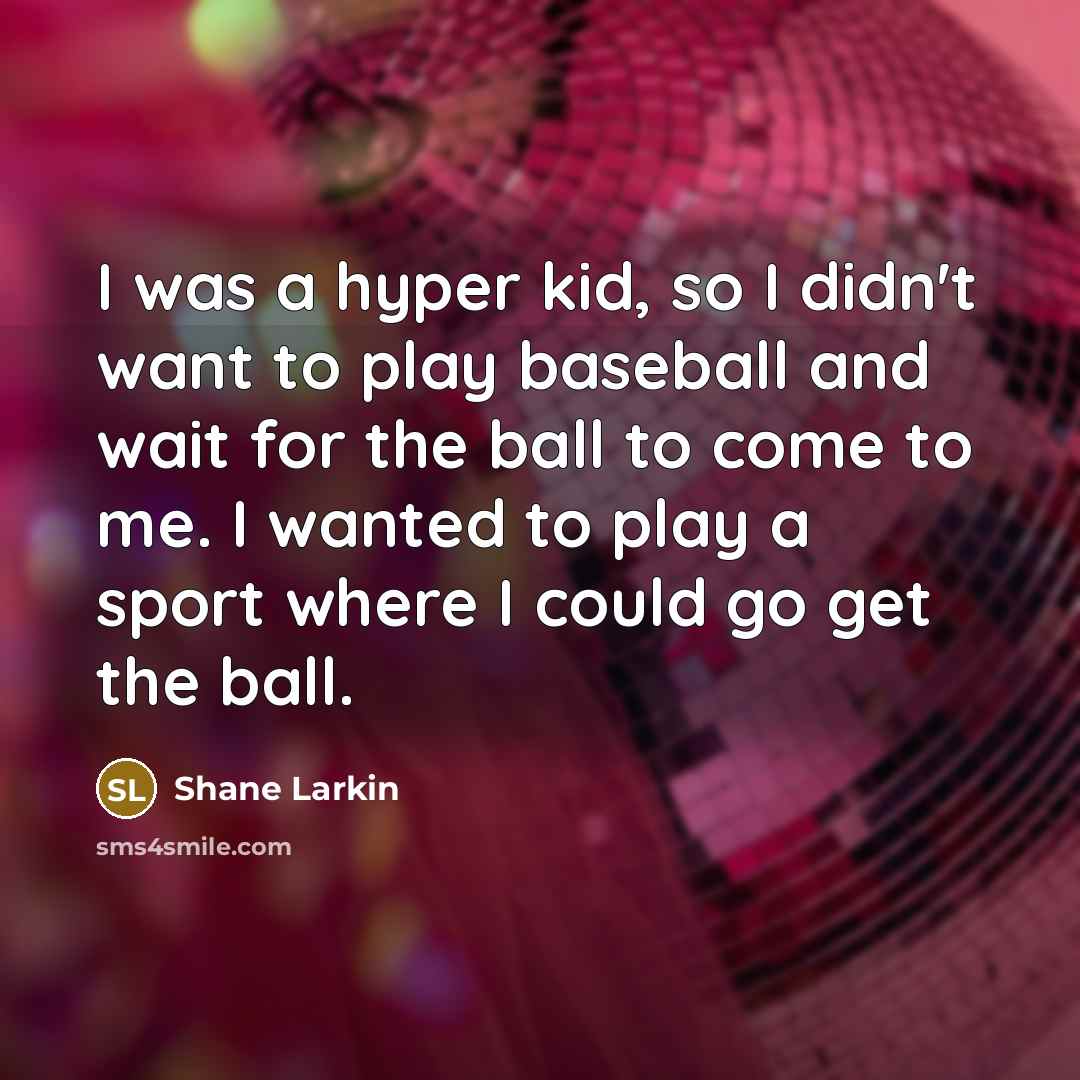 “I was a hyper kid, so I didn't want to…” quote by Shane Larkin