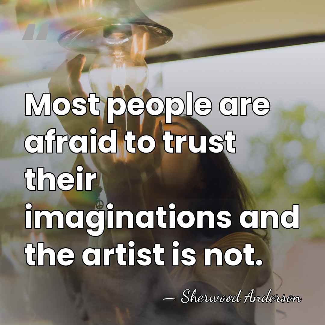 Most people are afraid to trust their imaginations and the artist is&hellip; - Sherwood Anderson