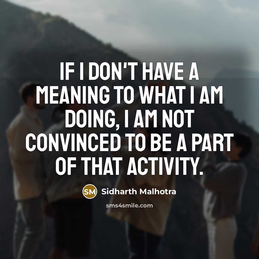 “If I don't have a meaning to what I am…” quote by Sidharth Malhotra