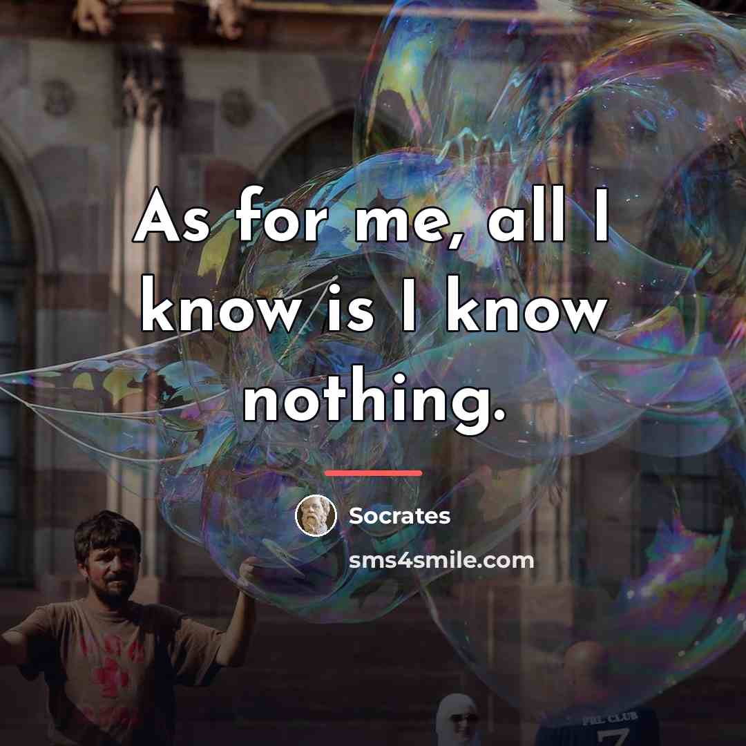 “As for me, all I know is I know nothing.…” quote by Socrates