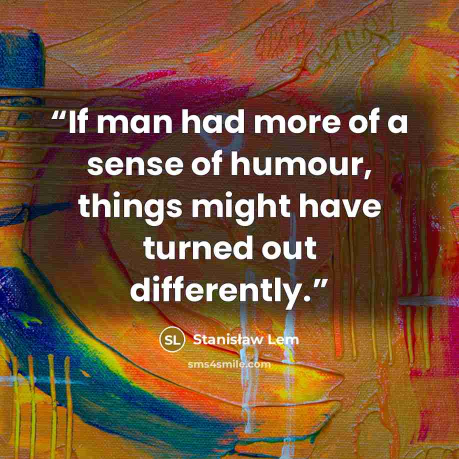 “If man had more of a sense of humour, things might have turned out differently.” quote by Stanisław Lem