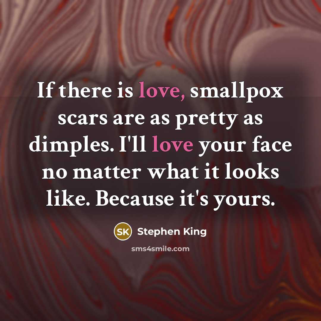 “If there is love, smallpox scars are as pretty as…” quote by Stephen King