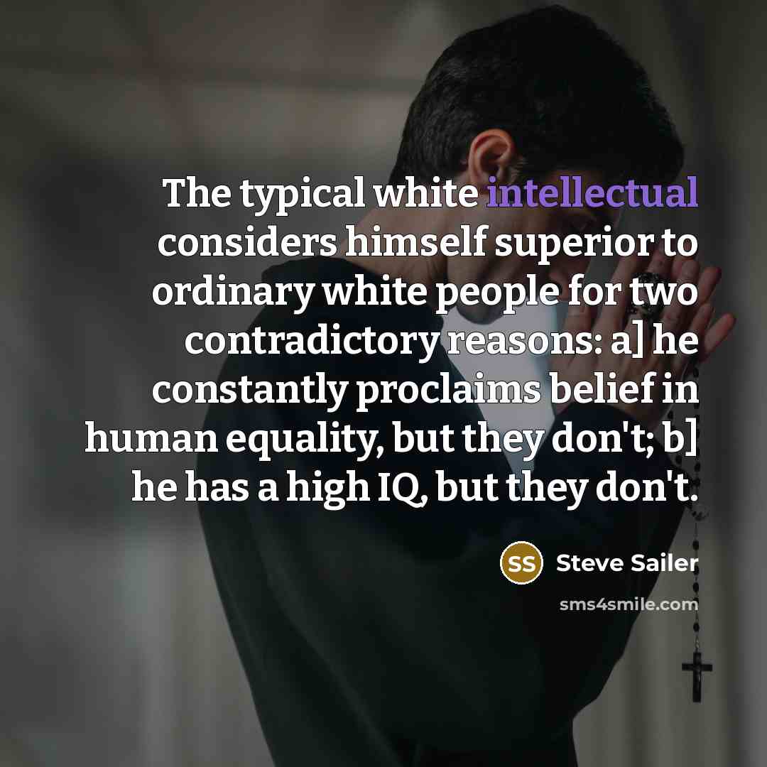 “The typical white intellectual considers himself superior to ordinary white…” quote by Steve Sailer
