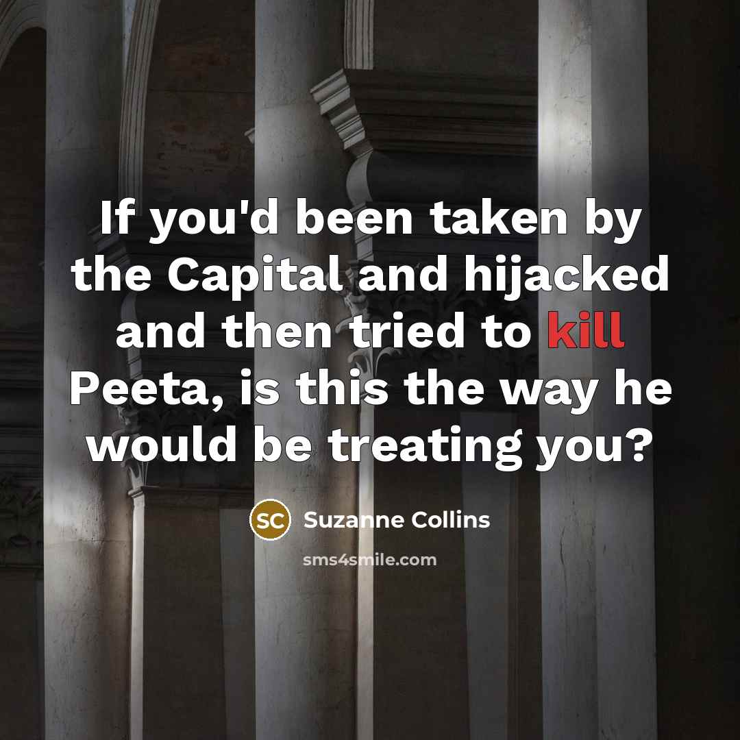 “If you'd been taken by the Capital and hijacked and…” quote by Suzanne Collins